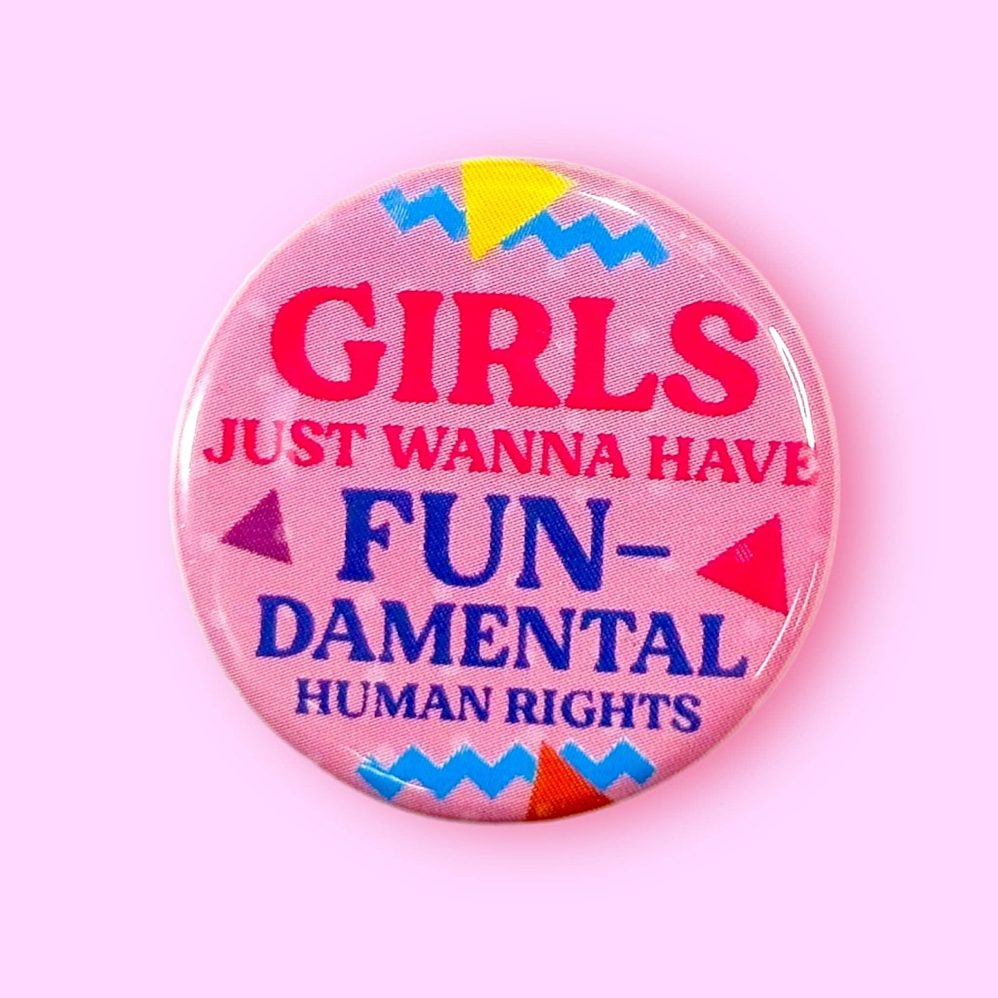 Girls Just Wanna Have Fun-Damental Human Rights Button / 1.25"