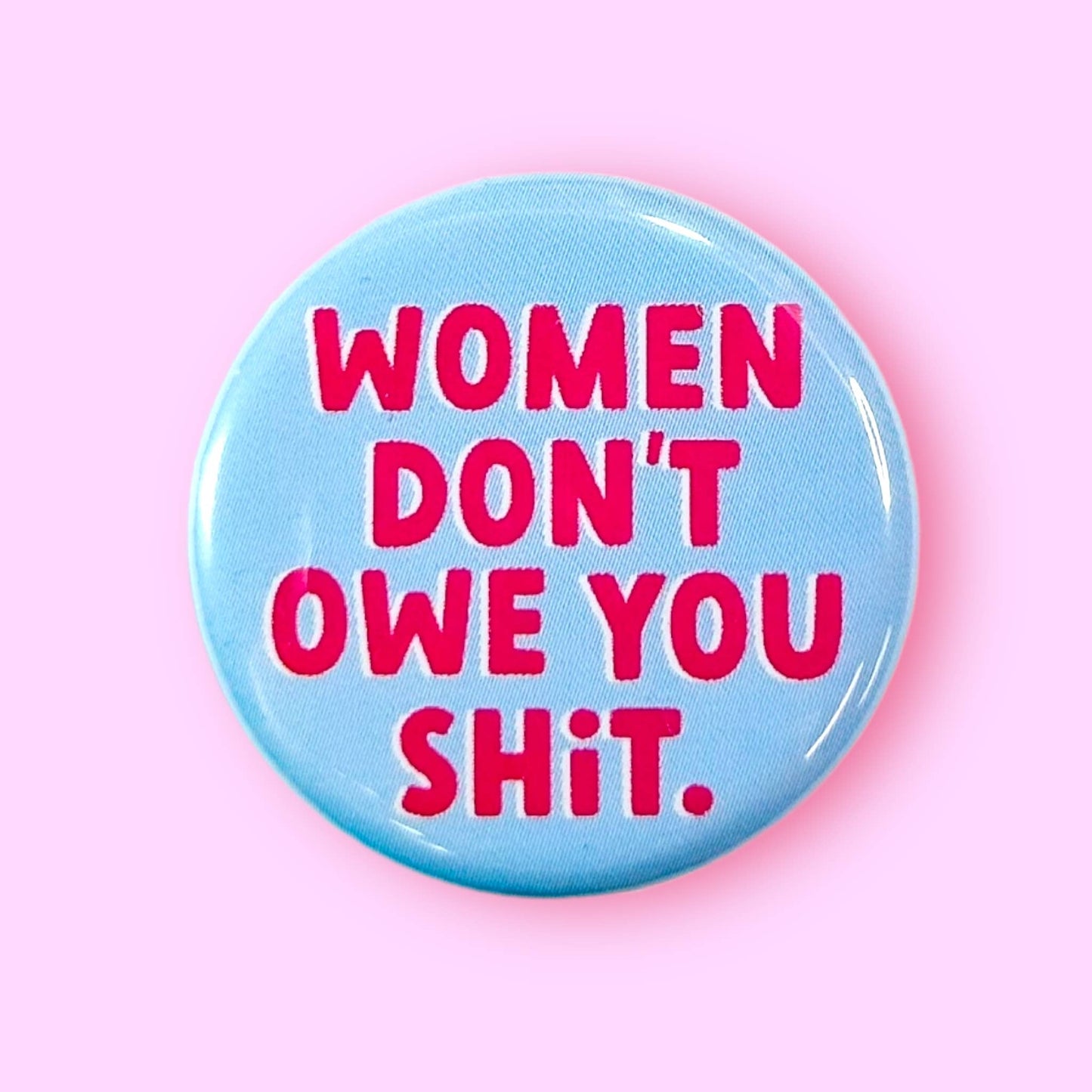 Women Don't Owe You Shit Button / 1.25"