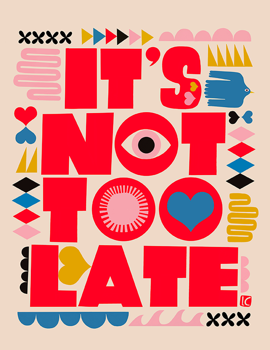 It's Not Too Late Art Print: 8.5" x 11"