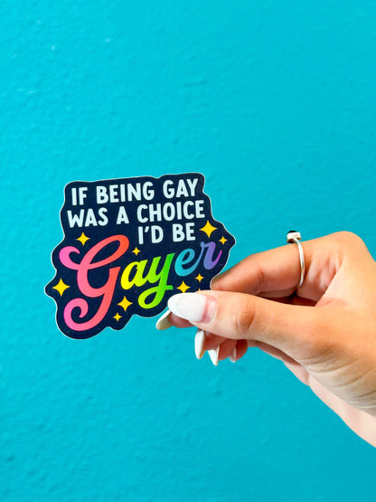 If Being Gay Was a Choice, I'd Be Gayer Sticker