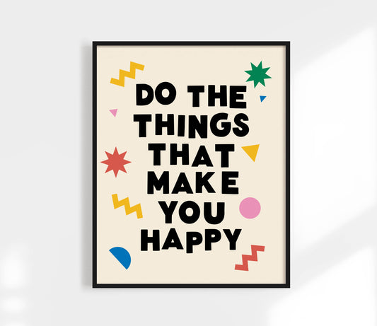 Do The Things That Make You Happy Print