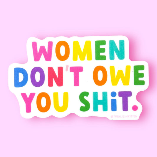 Women Don't Owe You Shit Sticker