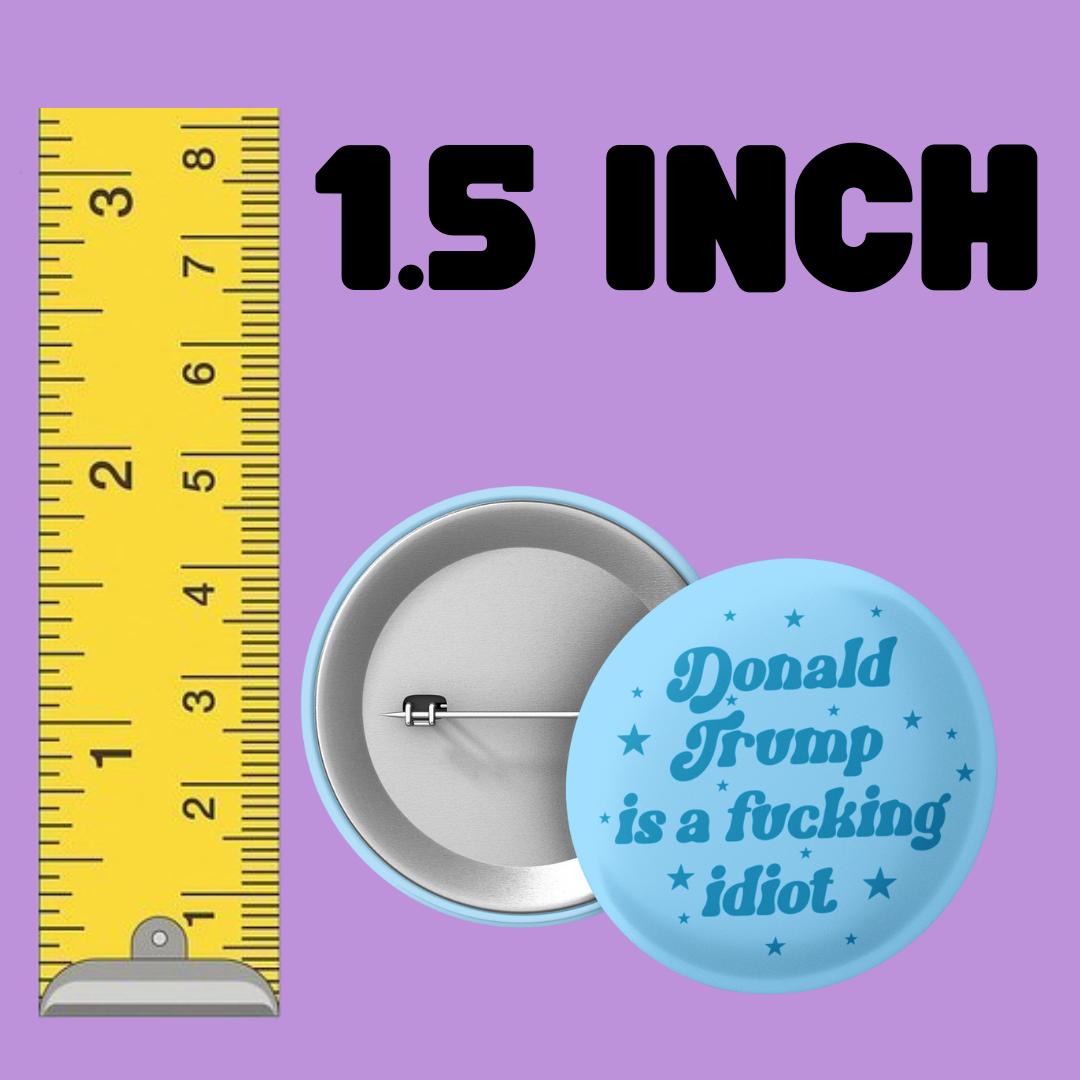 Donald trump is a fucking idiot 1.5" button