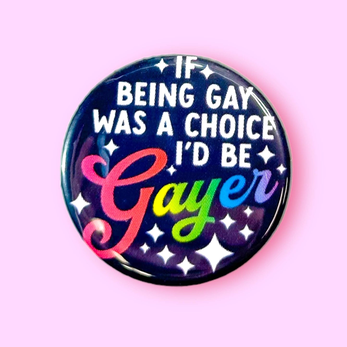 If Being Gay Was a Choice I'd Be Gayer 1.25" Button