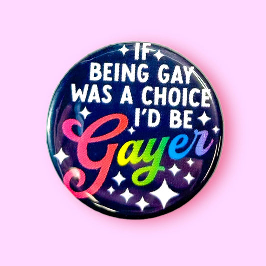 If Being Gay Was a Choice I'd Be Gayer 1.25" Button