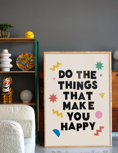 Do The Things That Make You Happy Print