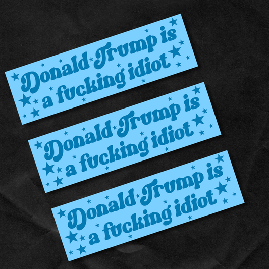 Donald trump is a fucking idiot bumper sticker