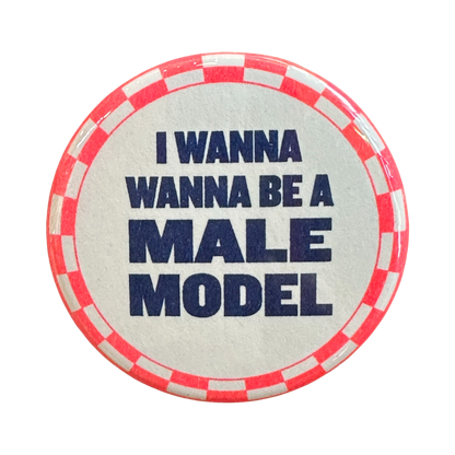 I Wanna Be A Male Model Button